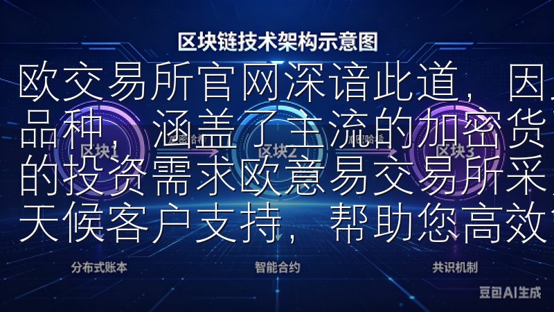 欧交易所官网深谙此道，因此我们为用户提供了丰富多样的交易品种，涵盖了主流的加密货币和新兴的数字资产，满足不同用户的投资需求欧意易交易所采用先进的加密技术，提供24/7全天候客户支持，帮助您高效管理和交易加密货币。