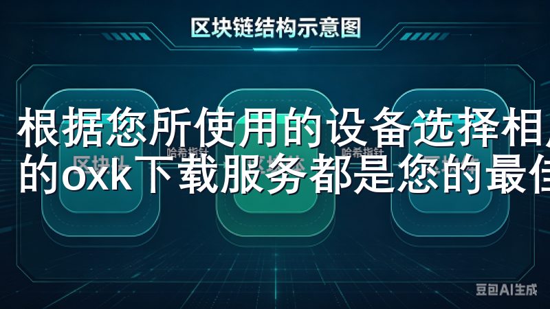 根据您所使用的设备选择相应的版本无论是学习还是工作，我们的oxk下载服务都是您的最佳选择。