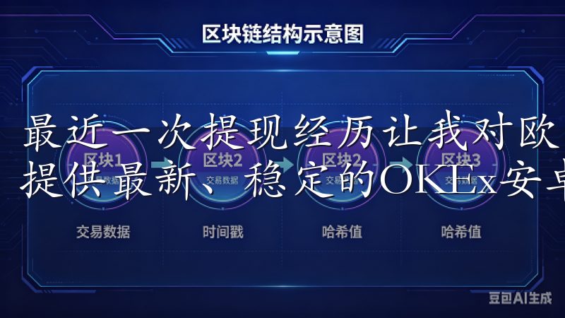 最近一次提现经历让我对欧意交易所的提现效率有了更深的了解提供最新、稳定的OKEx安卓下载资源，确保安全可靠。