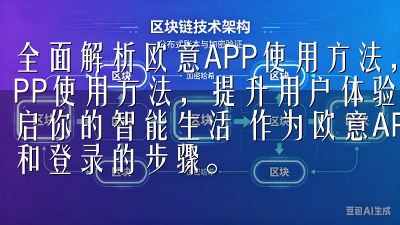 全面解析欧意APP使用方法，提升用户体验 全面解析欧意APP使用方法，提升用户体验 欧意APP注册与登录：轻松开启你的智能生活 作为欧意APP的新用户，首先需要完成注册和登录的步骤。