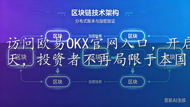 访问欧易OKX官网入口，开启全球化投资之旅 在全球化的今天，投资者不再局限于本国的市场。