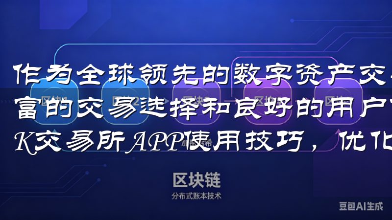 作为全球领先的数字资产交易平台，欧易OKX为用户提供了丰富的交易选择和良好的用户体验访问我们的网站，获取最新的OK交易所APP使用技巧，优化您的数字资产交易策略。