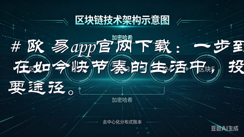 # 欧 易app官网下载：一步到位，轻松开启您的投资之旅 在如今快节奏的生活中，投资已成为许多人实现财富增长的重要途径。