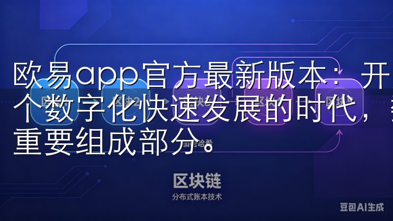 欧易app官方最新版本：开启您的数字资产交易新时代 在这个数字化快速发展的时代，数字资产的交易逐渐成为金融市场的重要组成部分。
