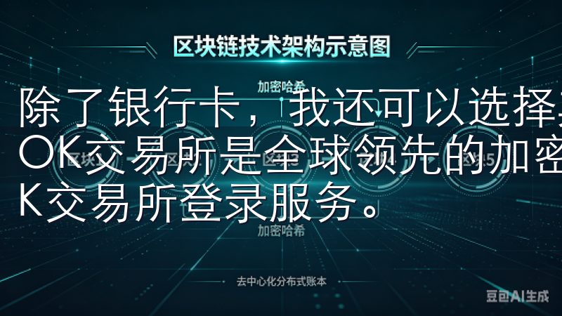 除了银行卡，我还可以选择其他支付方式，如支付宝或微信支付OK交易所是全球领先的加密货币交易平台，提供安全便捷的OK交易所登录服务。