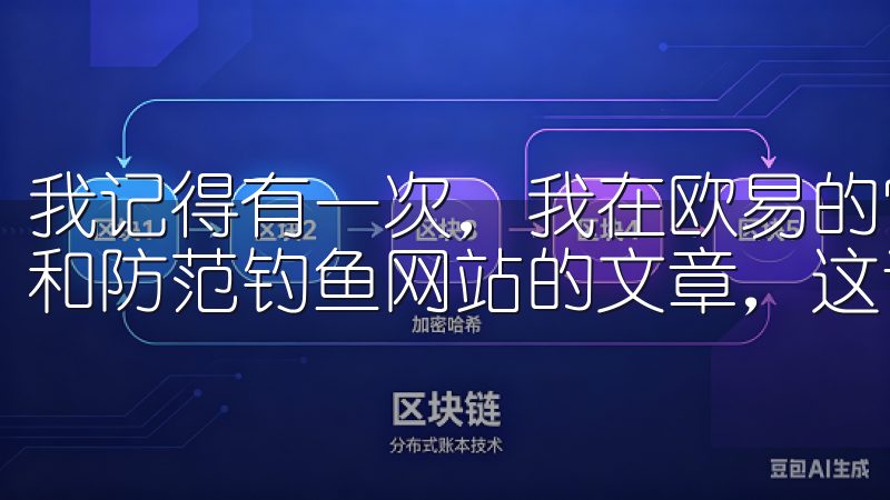 我记得有一次，我在欧易的官方博客上看到了一篇关于如何识别和防范钓鱼网站的文章，这让我受益匪浅。