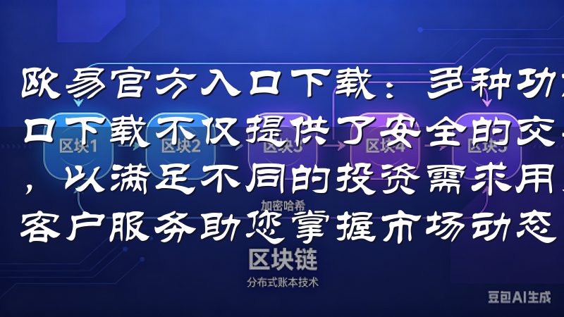 欧易官方入口下载：多种功能，满足您的投资需求 欧易官方入口下载不仅提供了安全的交易环境，还为用户提供了丰富的功能，以满足不同的投资需求用户友好界面保障交易安全，24/7客户服务助您掌握市场动态。