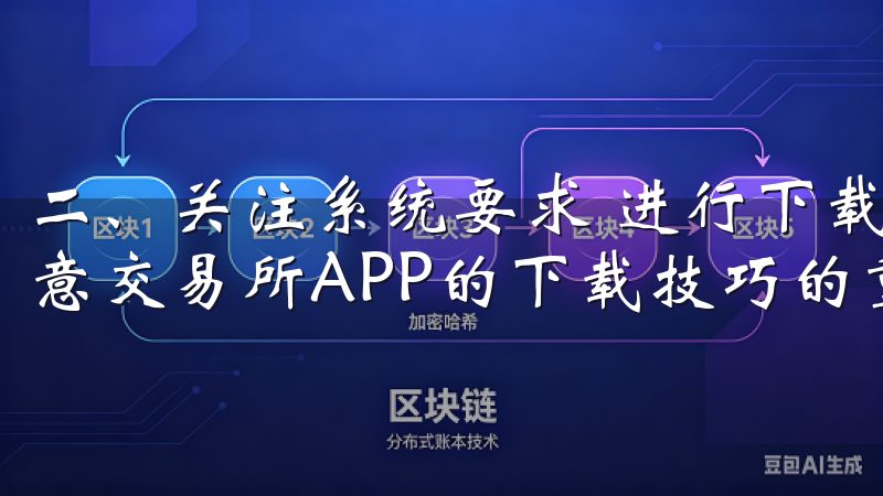 二、关注系统要求 进行下载之前，了解系统要求是快速掌握欧意交易所APP的下载技巧的重要环节。