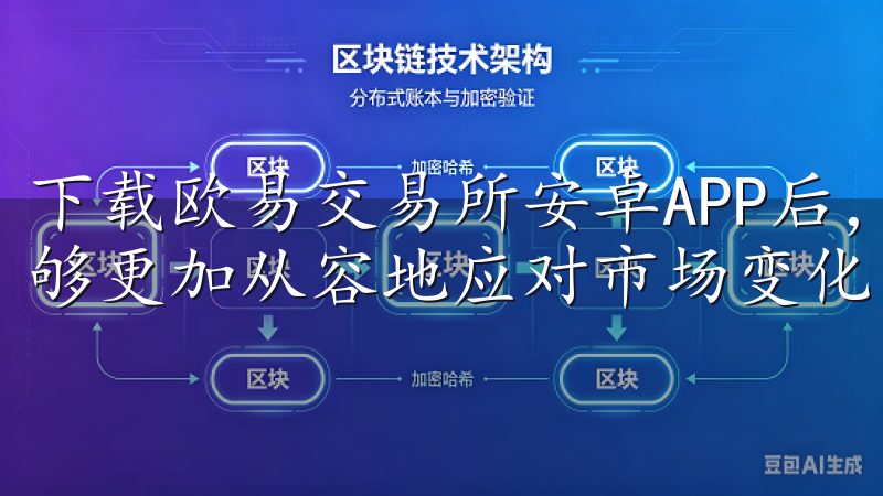下载欧易交易所安卓APP后，我的投资效率大大提高，让我能够更加从容地应对市场变化。