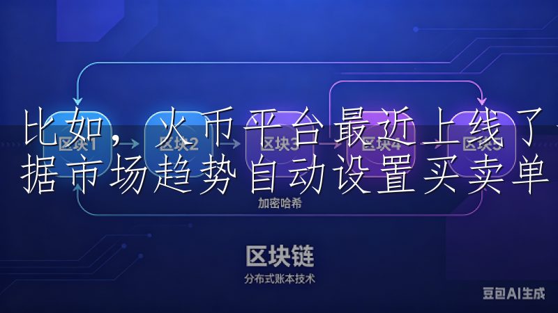 比如,火币平台最近上线了一项“智能交易”功能,允许用户根据市场趋势自动设置买卖单。