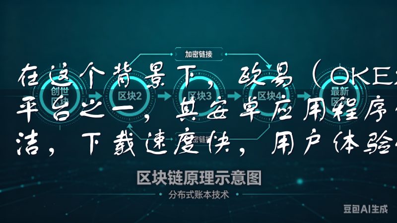 在这个背景下，欧易（OKEx）作为全球领先的数字资产交易平台之一，其安卓应用程序的下载受到了广泛的关注平台界面简洁，下载速度快，用户体验优越。