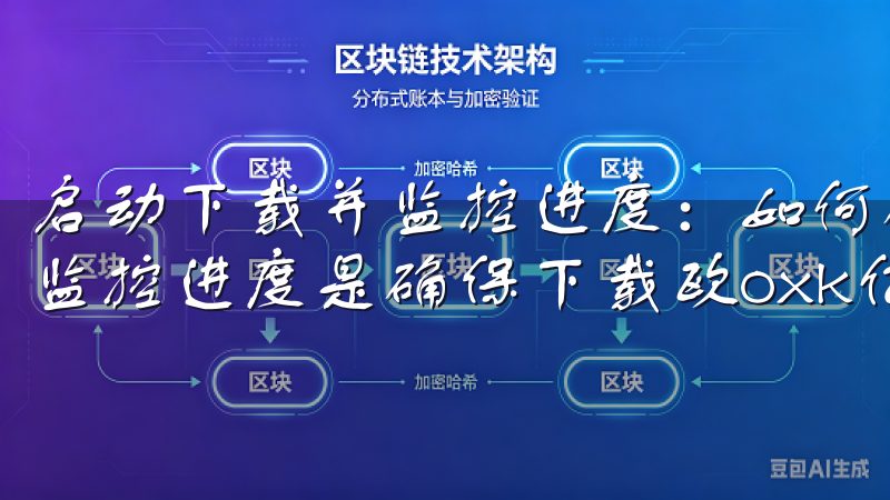 启动下载并监控进度：如何确保下载过程顺利进行 启动下载并监控进度是确保下载欧oxk亿顺利进行的最后一步。