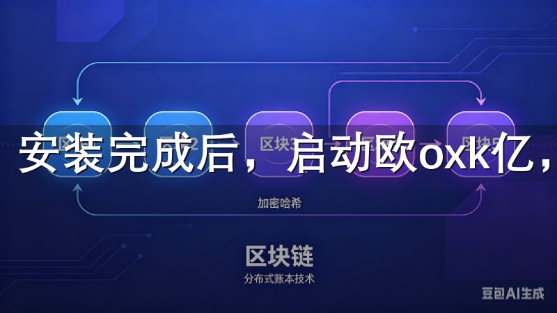 安装完成后，启动欧oxk亿，进行必要的配置和设置。