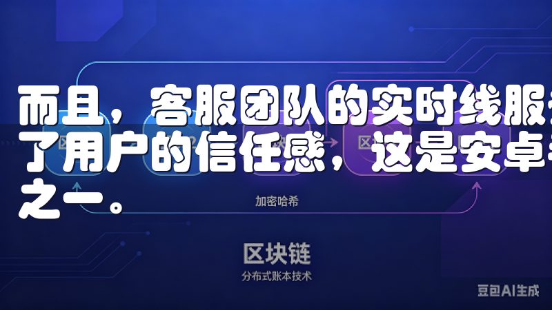 而且，客服团队的实时线服务也让任何问题都能及时解决，提升了用户的信任感，这是安卓手机用户选择这款APP的重要原因之一。