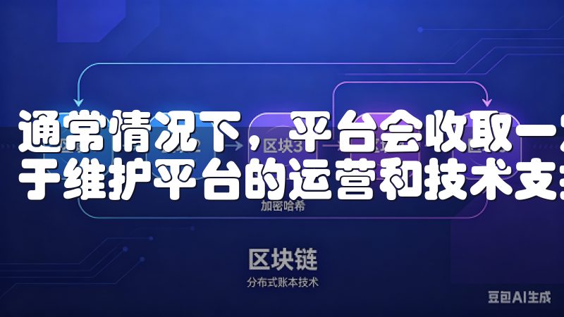 通常情况下，平台会收取一定比例的交易手续费，这部分费用用于维护平台的运营和技术支持。