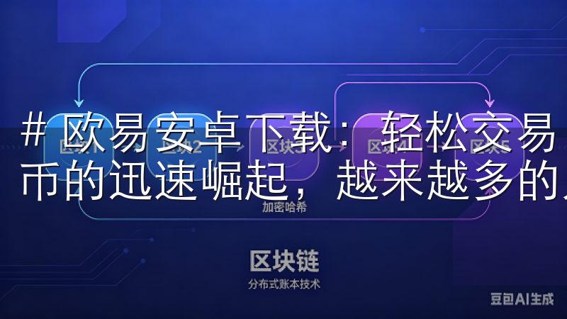 # 欧易安卓下载：轻松交易，掌握数字货币市场 随着数字货币的迅速崛起，越来越多的人开始关注这一全新市场。