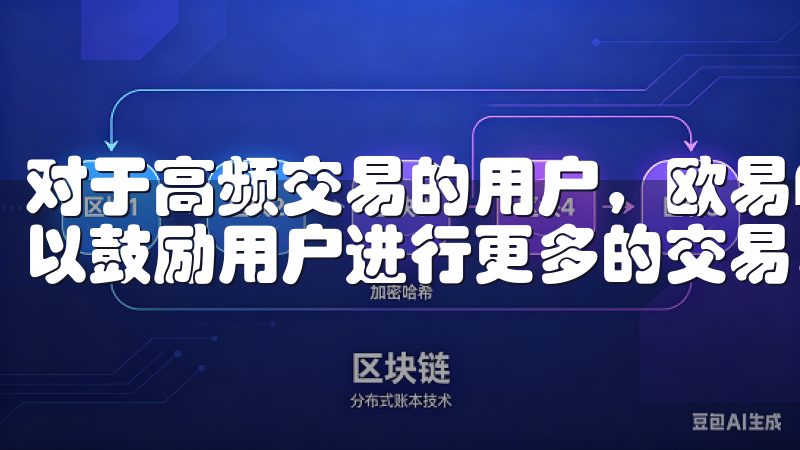 对于高频交易的用户，欧易APP通常会提供相应的优惠政策，以鼓励用户进行更多的交易。