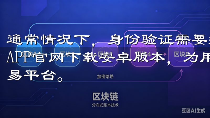 通常情况下，身份验证需要提交身份证明、地址证明等文件欧易APP官网下载安卓版本，为用户提供安全、便捷的数字货币交易平台。
