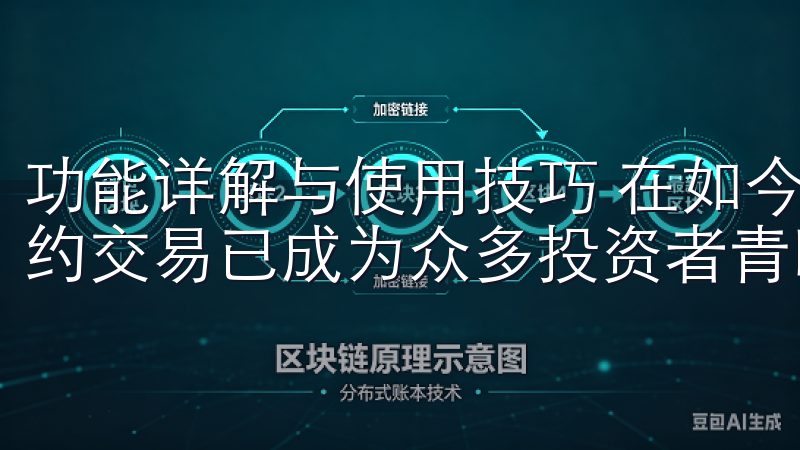 功能详解与使用技巧 在如今数字货币交易日益活跃的时代，合约交易已成为众多投资者青睐的交易方式。