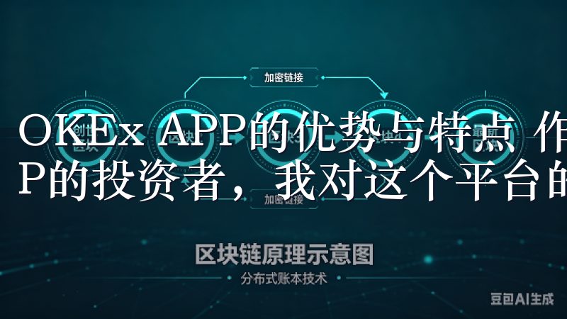 OKEx APP的优势与特点 作为一个使用OKEx APP的投资者，我对这个平台的优势和特点有着深刻的体会。