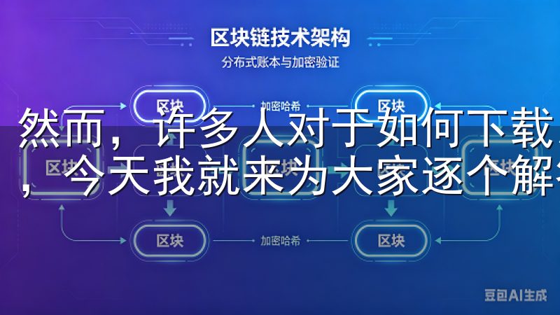 然而，许多人对于如何下载以及其安全性和稳定性仍然存在疑问，今天我就来为大家逐个解答这些疑问。