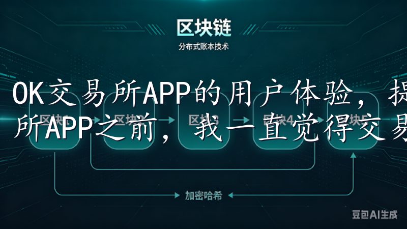 OK交易所APP的用户体验，提升交易效率 在使用OK交易所APP之前，我一直觉得交易是一件非常繁琐的事情。