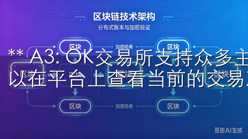 ** A3: OK交易所支持众多主流币种的交易对，具体可以在平台上查看当前的交易对列表。