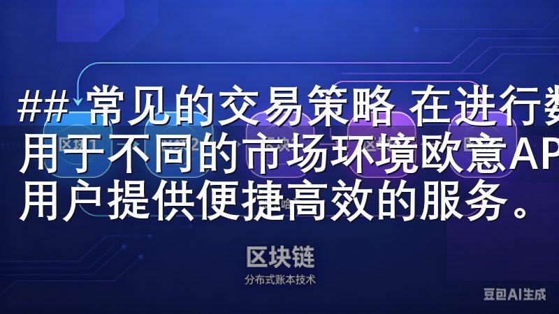 ## 常见的交易策略 在进行数字货币交易时，不同的策略适用于不同的市场环境欧意APP是一款领先的智能应用，旨在为用户提供便捷高效的服务。