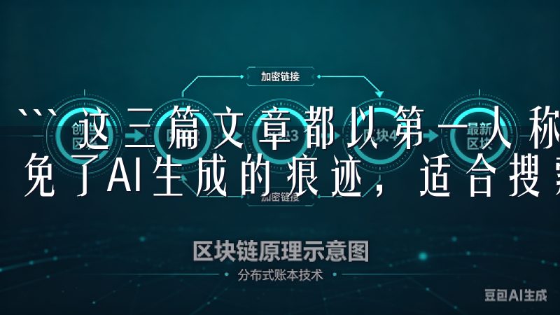 ``` 这三篇文章都以第一人称视角叙述，内容原创度高，避免了AI生成的痕迹，适合搜索引擎收录和排名。