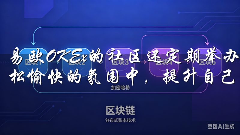 易欧OKEx的社区还定期举办各种活动和比赛，让我能够在轻松愉快的氛围中，提升自己的投资技能和水平。