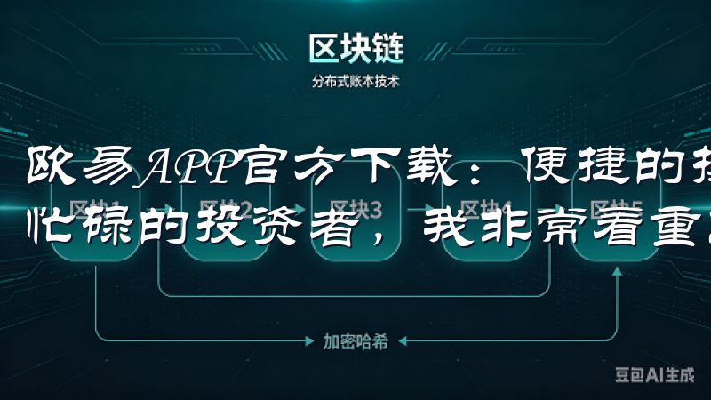 欧易APP官方下载：便捷的操作提升您的交易效率 作为一名忙碌的投资者，我非常看重交易平台的操作便捷性。