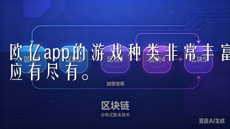 欧亿app的游戏种类非常丰富，从休闲小游戏到竞技类大作，应有尽有。