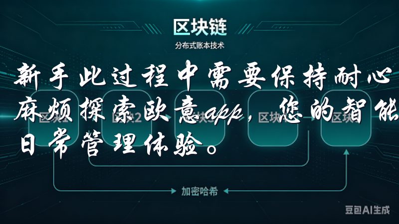 新手此过程中需要保持耐心，确保信息的准确性，以避免后续的麻烦探索欧意app，您的智能生活助手，为您带来便捷高效的日常管理体验。