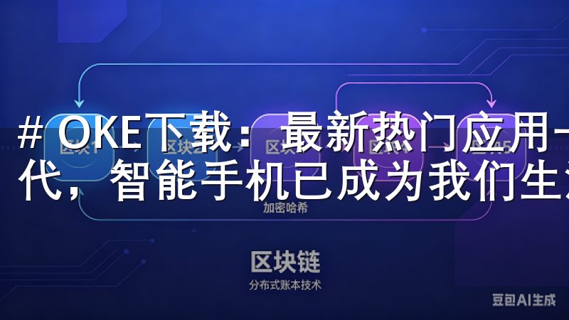 # OKE下载：最新热门应用一键下载指南 在如今的数字时代，智能手机已成为我们生活中不可或缺的一部分。