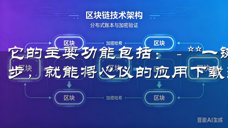 它的主要功能包括： - **一键下载**：用户只需简单几步，就能将心仪的应用下载到设备上，省去繁琐的搜索过程。