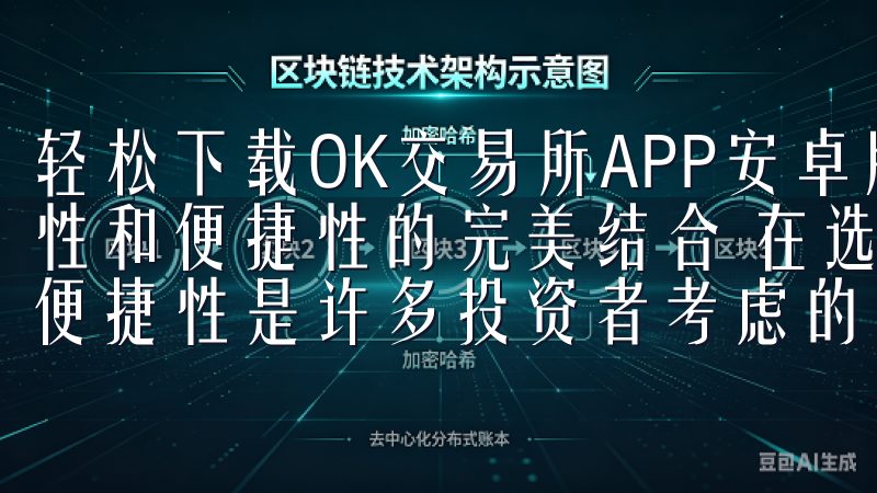 轻松下载OK交易所APP安卓版本，开启您的投资旅程：安全性和便捷性的完美结合 在选择一个交易所APP时，安全性和便捷性是许多投资者考虑的首要因素。