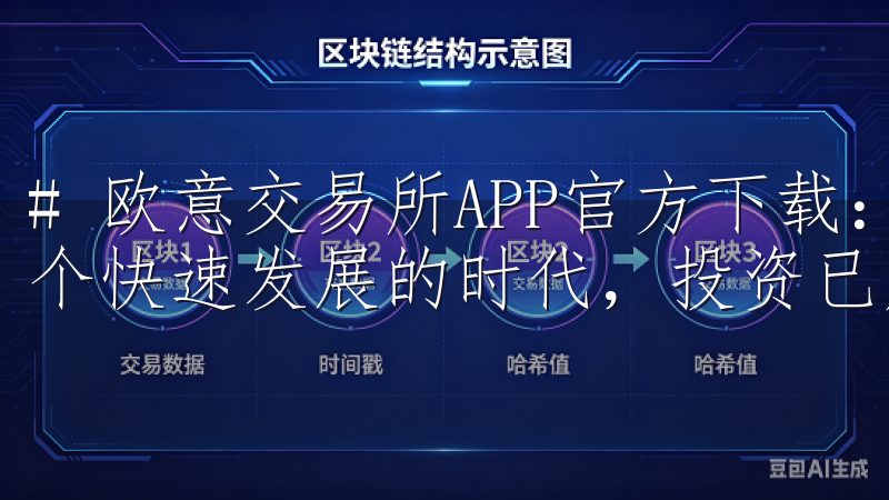 # 欧意交易所APP官方下载：开启轻松投资的新体验 在这个快速发展的时代，投资已成为越来越多人的生活必需品。