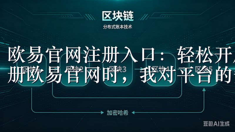 欧易官网注册入口：轻松开启交易之旅 - 安全性保障 在注册欧易官网时，我对平台的安全性尤为关注。