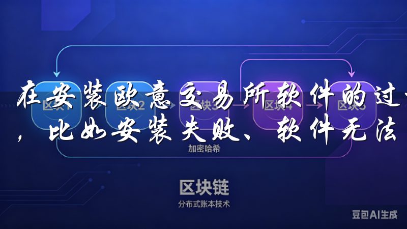 在安装欧意交易所软件的过程中，部分用户可能会遇到各种问题，比如安装失败、软件无法启动等。
