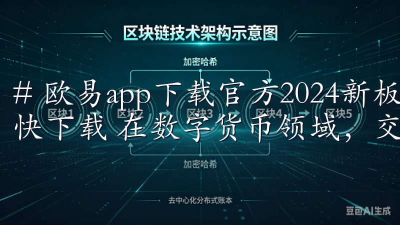 # 欧易app下载官方2024新板：便捷交易全新体验，赶快下载 在数字货币领域，交易平台的选择至关重要。