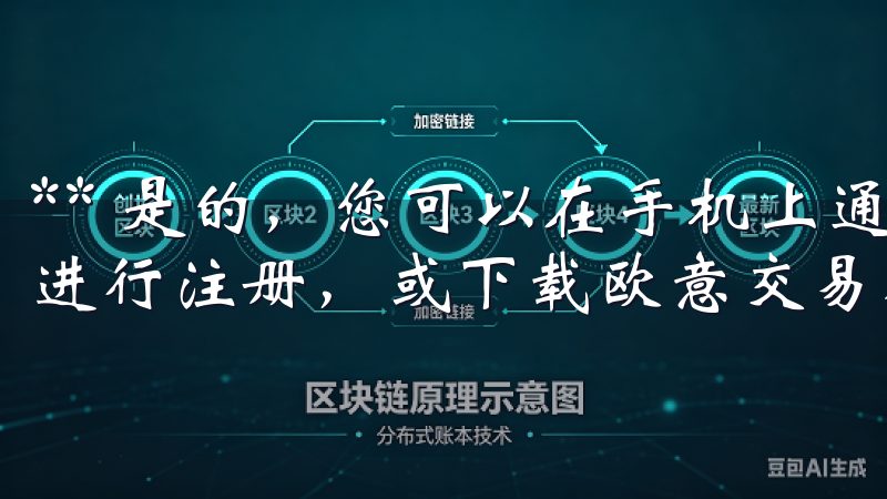 ** 是的，您可以在手机上通过浏览器访问欧意交易所的官网进行注册，或下载欧意交易所的官方应用进行注册。