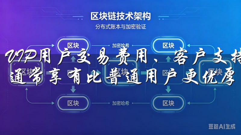 VIP用户交易费用、客户支持、市场分析、交易工具等方面，通常享有比普通用户更优厚的待遇。