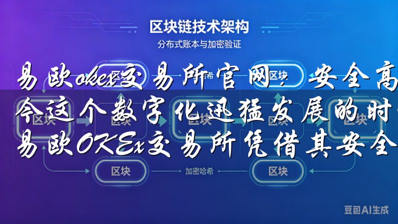 易欧okex交易所官网：安全高效的数字货币交易平台 在如今这个数字化迅猛发展的时代，数字货币交易平台层出不穷，而易欧OKEx交易所凭借其安全高效的特性，迅速崭露头角。