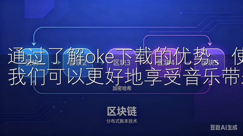 通过了解oke下载的优势、使用方法、以及未来的发展趋势，我们可以更好地享受音乐带来的快乐。