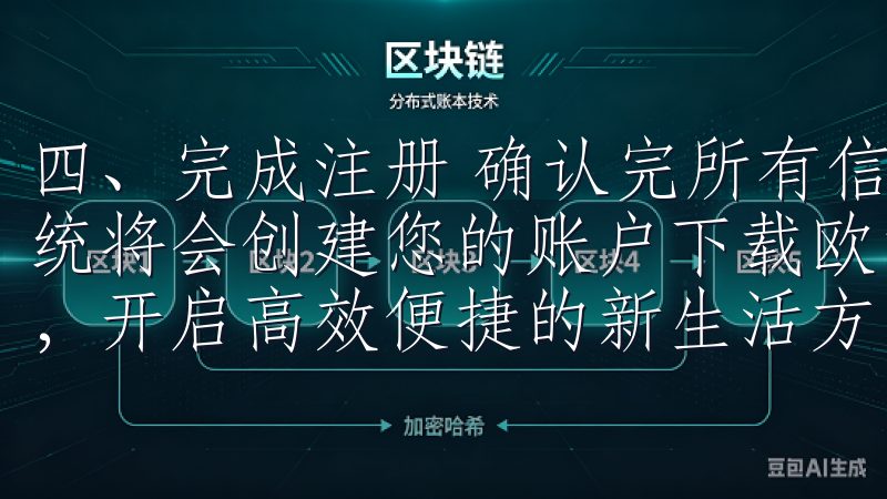 四、完成注册 确认完所有信息无误后，点击“注册”按钮，系统将会创建您的账户下载欧意APP，体验全面集成的数字助理，开启高效便捷的新生活方式。