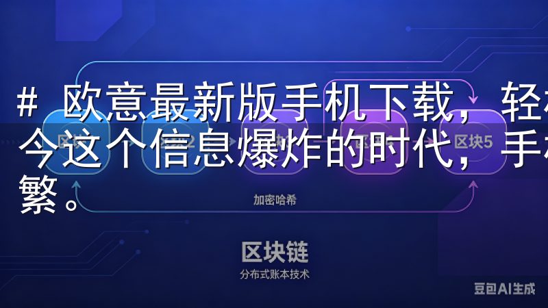 # 欧意最新版手机下载，轻松获取最新功能与使用技巧 在如今这个信息爆炸的时代，手机应用的更新和功能迭代变得极为频繁。