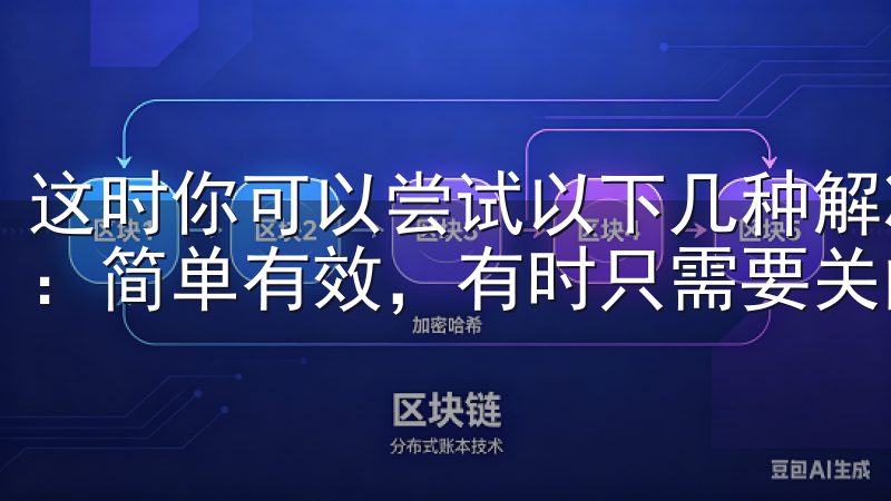 这时你可以尝试以下几种解决方案： 1. **重启应用**：简单有效，有时只需要关闭并重新打开应用，就能解决问题。