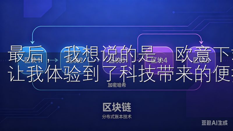 最后，我想说的是，欧意下载官网不仅提升了我的生活品质，还让我体验到了科技带来的便捷。