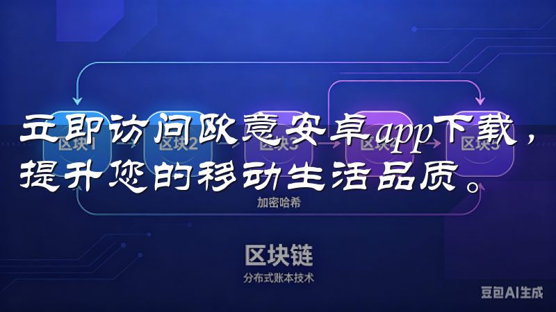 立即访问欧意安卓app下载，开启便捷高效的手机应用之旅，提升您的移动生活品质。