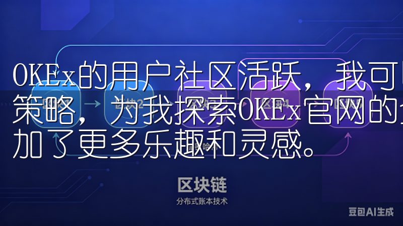 OKEx的用户社区活跃，我可以与其他投资者分享经验、讨论策略，为我探索OKEx官网的全面区块链生态系统的过程中增加了更多乐趣和灵感。
